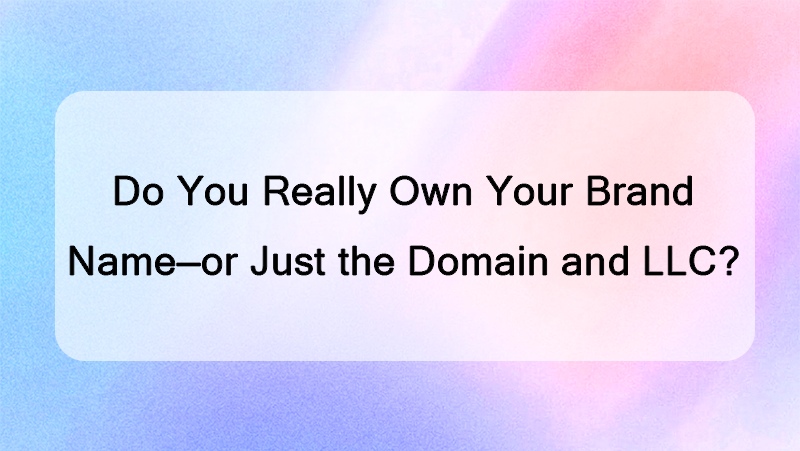 Do You Really Own Your Brand Name&mdash;or Just the Domain and LLC?