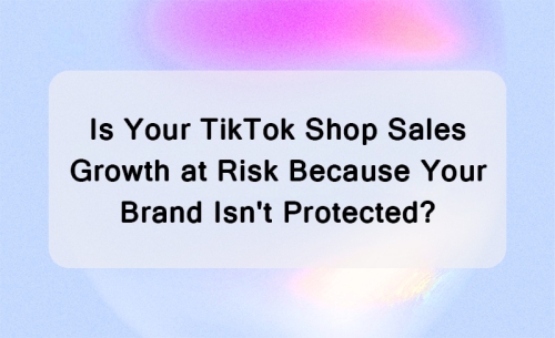 Is Your TikTok Shop Sales Growth at Risk Because Your Brand Isn't Protected?