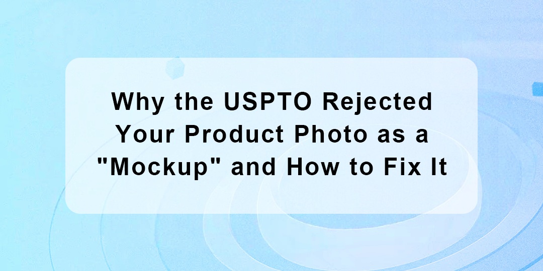 Why the USPTO Rejected Your Product Photo as a "Mockup" and How to Fix It